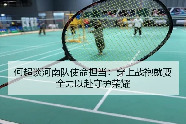 何超谈河南队使命担当：穿上战袍就要全力以赴守护荣耀